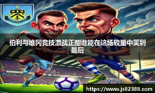 伯利与维冈竞技激战正酣谁能在这场较量中笑到最后