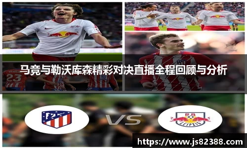 马竞与勒沃库森精彩对决直播全程回顾与分析